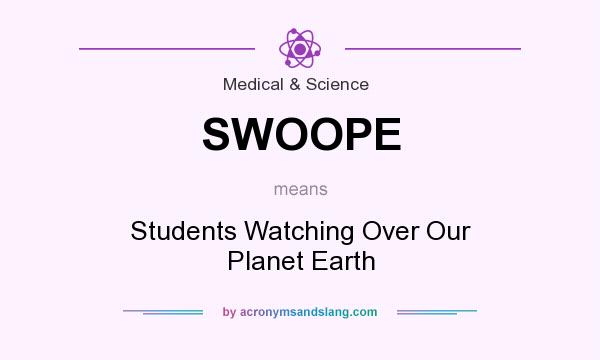 What does SWOOPE mean? It stands for Students Watching Over Our Planet Earth