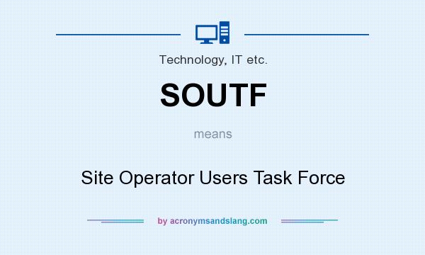 What does SOUTF mean? It stands for Site Operator Users Task Force