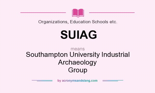 What does SUIAG mean? It stands for Southampton University Industrial Archaeology Group