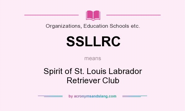 What does SSLLRC mean? It stands for Spirit of St. Louis Labrador Retriever Club