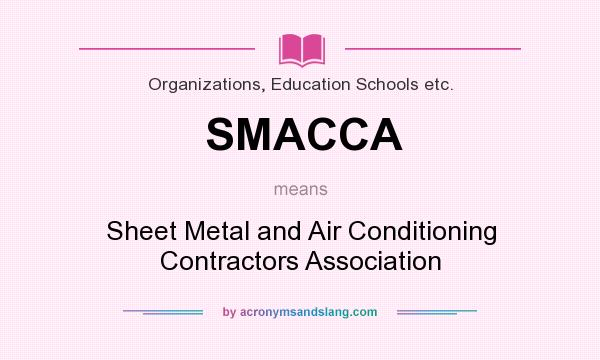 What does SMACCA mean? It stands for Sheet Metal and Air Conditioning Contractors Association