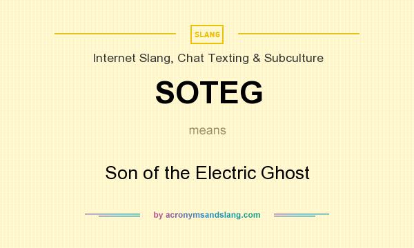 What does SOTEG mean? It stands for Son of the Electric Ghost