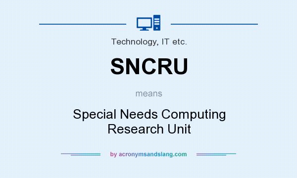 What does SNCRU mean? It stands for Special Needs Computing Research Unit