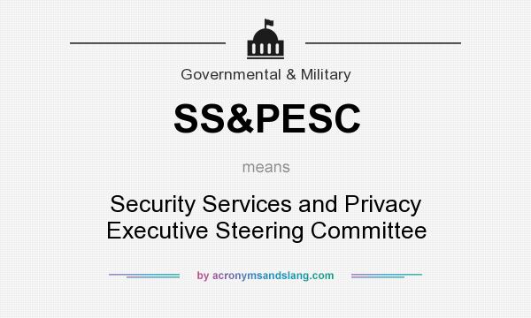 What does SS&PESC mean? It stands for Security Services and Privacy Executive Steering Committee