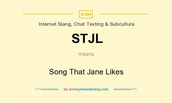 What does STJL mean? It stands for Song That Jane Likes
