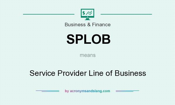 What does SPLOB mean? It stands for Service Provider Line of Business