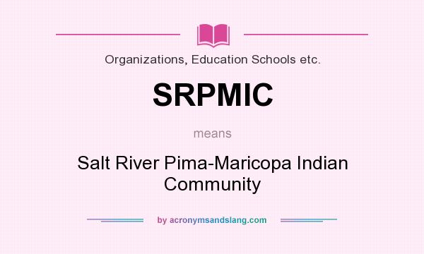 What does SRPMIC mean? It stands for Salt River Pima-Maricopa Indian Community