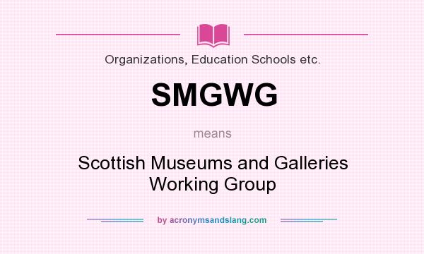 What does SMGWG mean? It stands for Scottish Museums and Galleries Working Group