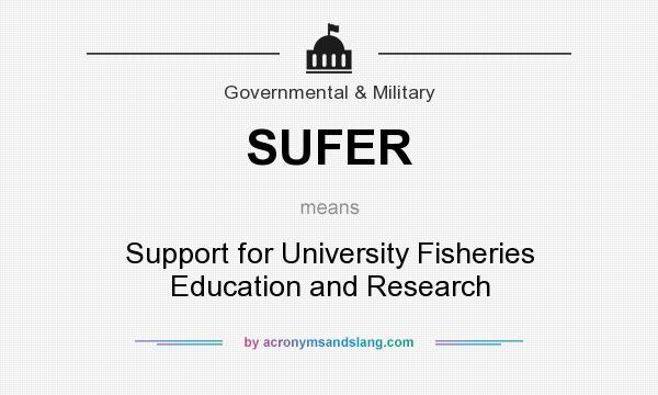 What does SUFER mean? It stands for Support for University Fisheries Education and Research