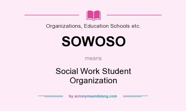 What does SOWOSO mean? It stands for Social Work Student Organization