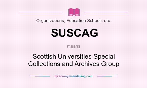 What does SUSCAG mean? It stands for Scottish Universities Special Collections and Archives Group