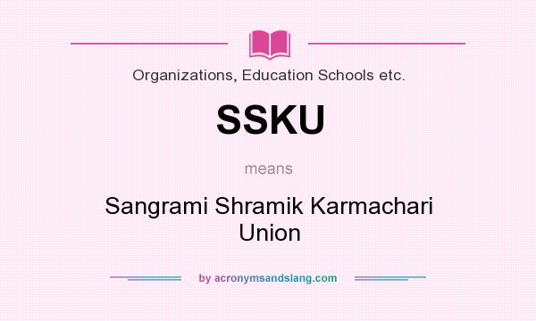 What does SSKU mean? It stands for Sangrami Shramik Karmachari Union