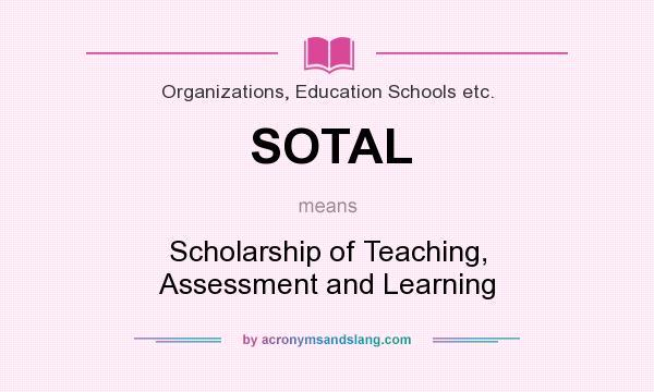 What does SOTAL mean? It stands for Scholarship of Teaching, Assessment and Learning