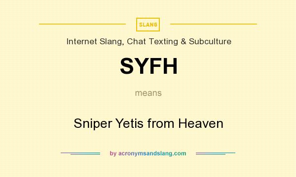 What does SYFH mean? It stands for Sniper Yetis from Heaven