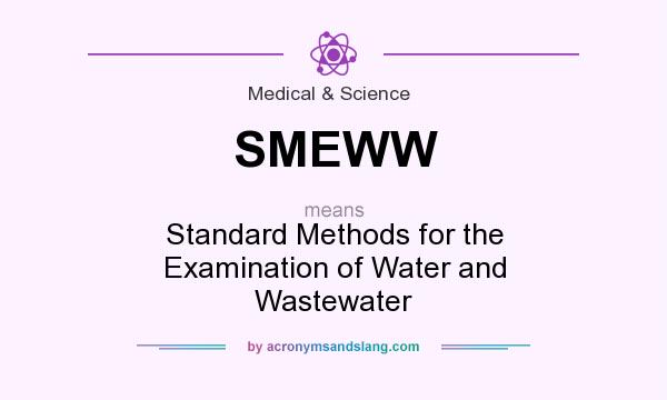 What does SMEWW mean? It stands for Standard Methods for the Examination of Water and Wastewater
