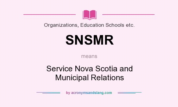 What does SNSMR mean? It stands for Service Nova Scotia and Municipal Relations