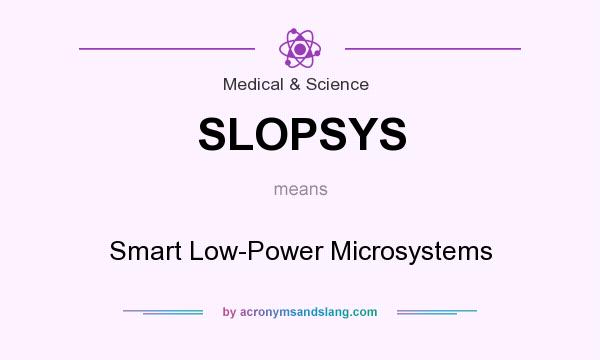 What does SLOPSYS mean? It stands for Smart Low-Power Microsystems