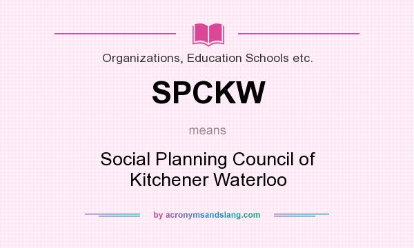 What does SPCKW mean? It stands for Social Planning Council of Kitchener Waterloo
