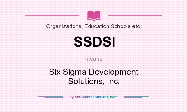 What does SSDSI mean? It stands for Six Sigma Development Solutions, Inc.