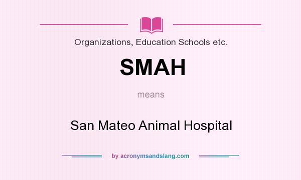 What does SMAH mean? It stands for San Mateo Animal Hospital