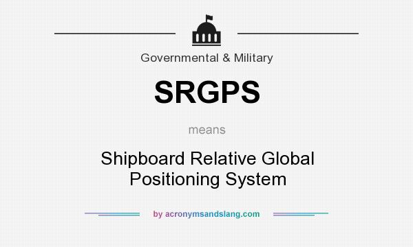 What does SRGPS mean? It stands for Shipboard Relative Global Positioning System