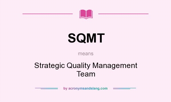 What does SQMT mean? It stands for Strategic Quality Management Team