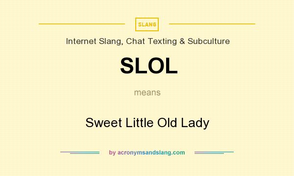 What does SLOL mean? It stands for Sweet Little Old Lady