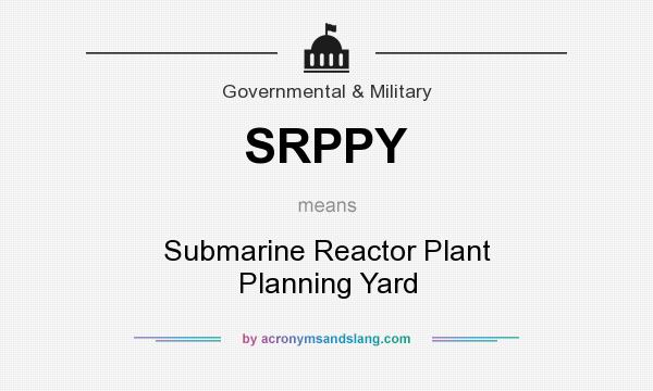 What does SRPPY mean? It stands for Submarine Reactor Plant Planning Yard