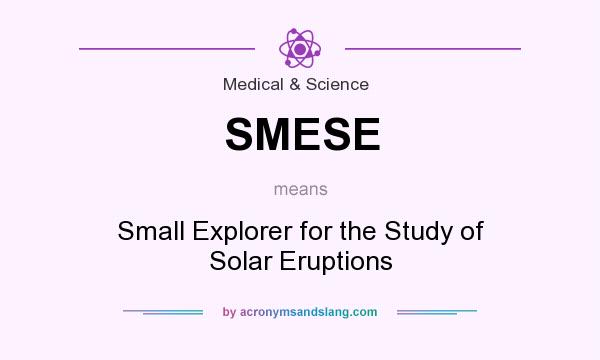 What does SMESE mean? It stands for Small Explorer for the Study of Solar Eruptions