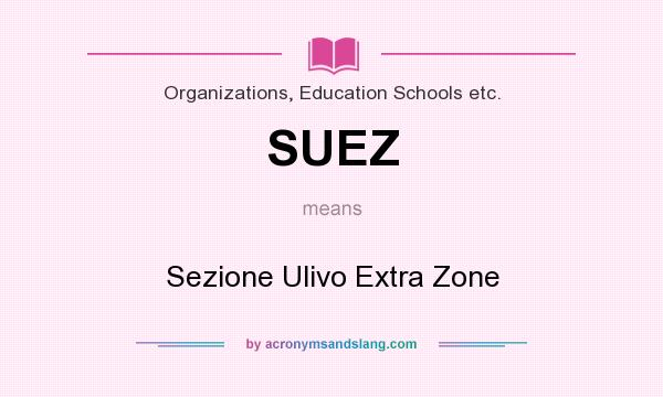 What does SUEZ mean? It stands for Sezione Ulivo Extra Zone