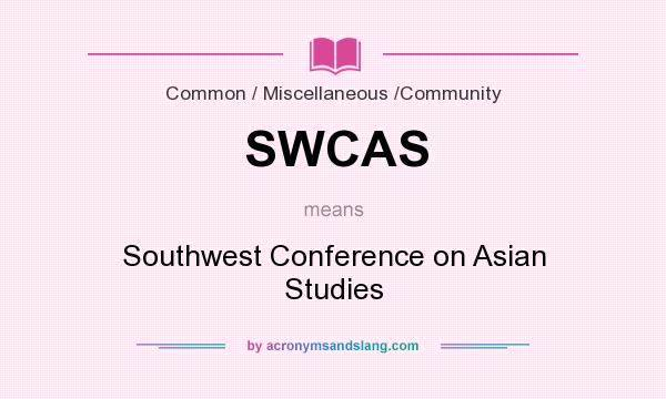 What does SWCAS mean? It stands for Southwest Conference on Asian Studies
