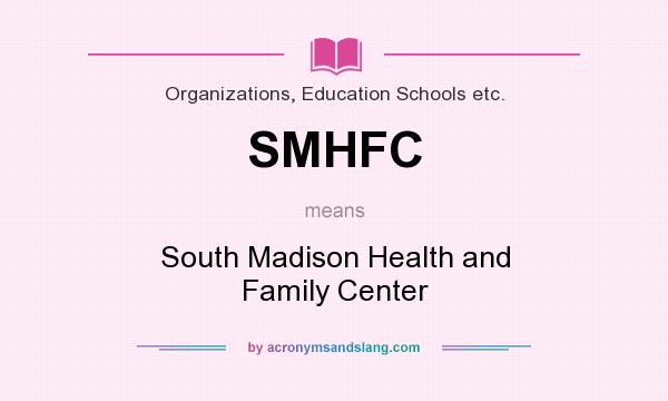 What does SMHFC mean? It stands for South Madison Health and Family Center