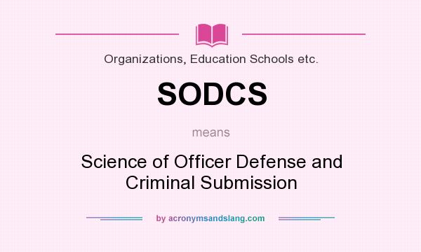 What does SODCS mean? It stands for Science of Officer Defense and Criminal Submission