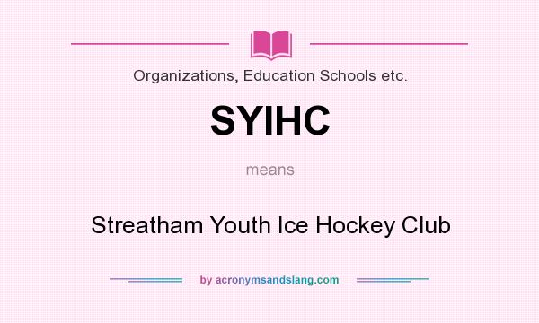 What does SYIHC mean? It stands for Streatham Youth Ice Hockey Club