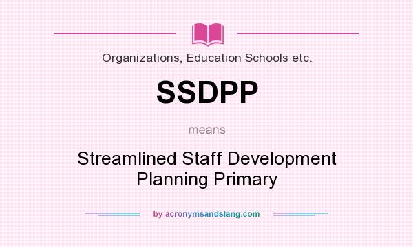What does SSDPP mean? It stands for Streamlined Staff Development Planning Primary