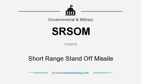 What does SRSOM mean? It stands for Short Range Stand Off Missile