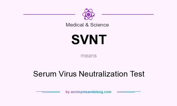 What does SVNT mean? It stands for Serum Virus Neutralization Test