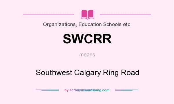 What does SWCRR mean? It stands for Southwest Calgary Ring Road