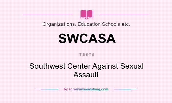 What does SWCASA mean? It stands for Southwest Center Against Sexual Assault