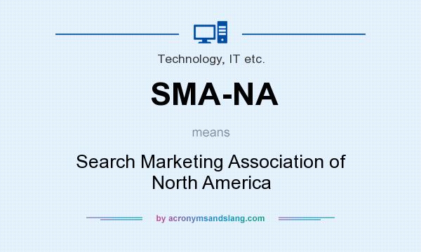 What does SMA-NA mean? It stands for Search Marketing Association of North America
