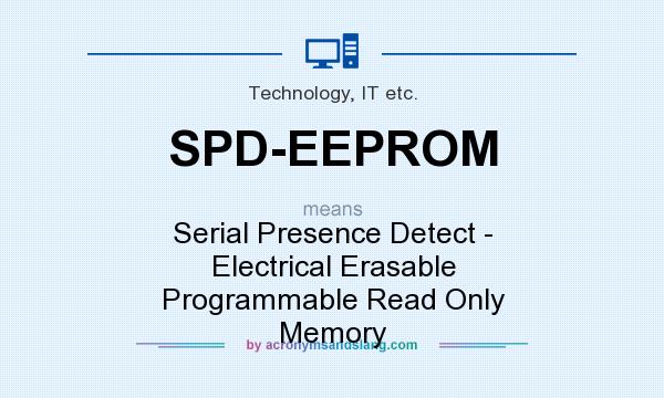 What does SPD-EEPROM mean? It stands for Serial Presence Detect - Electrical Erasable Programmable Read Only Memory