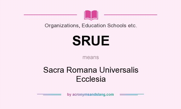 What does SRUE mean? It stands for Sacra Romana Universalis Ecclesia