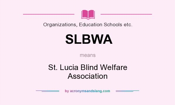What does SLBWA mean? It stands for St. Lucia Blind Welfare Association