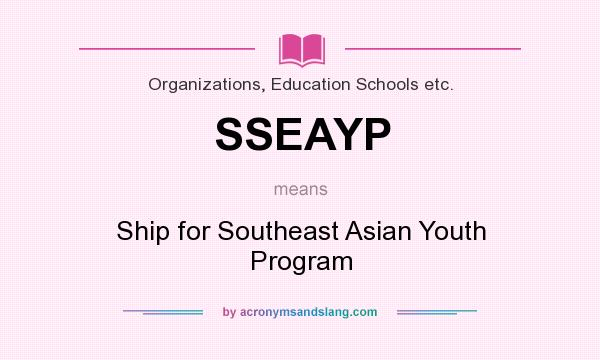 What does SSEAYP mean? It stands for Ship for Southeast Asian Youth Program