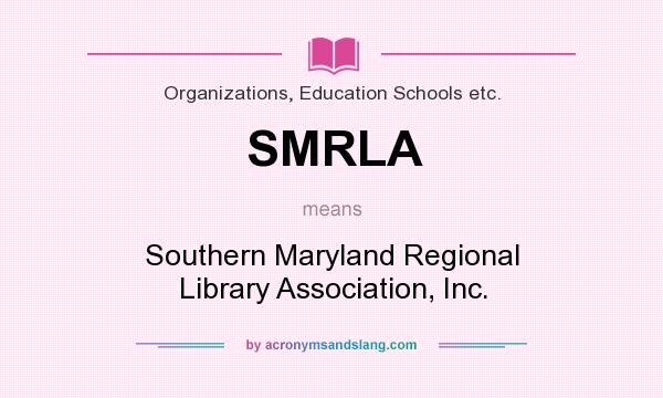What does SMRLA mean? It stands for Southern Maryland Regional Library Association, Inc.