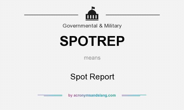 What does SPOTREP mean? It stands for Spot Report