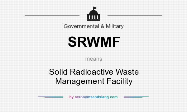 What does SRWMF mean? It stands for Solid Radioactive Waste Management Facility
