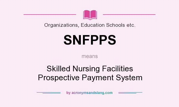 What does SNFPPS mean? It stands for Skilled Nursing Facilities Prospective Payment System