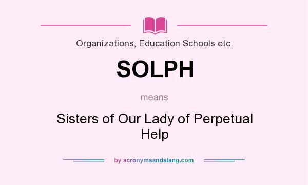 What does SOLPH mean? It stands for Sisters of Our Lady of Perpetual Help