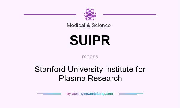 What does SUIPR mean? It stands for Stanford University Institute for Plasma Research